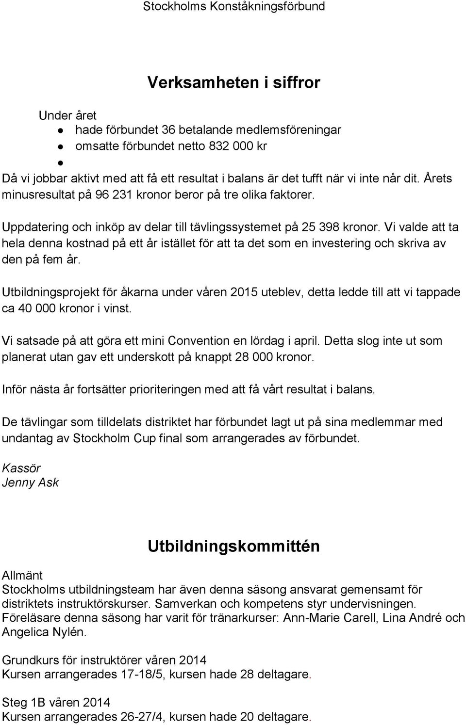 Vi valde att ta hela denna kostnad på ett år istället för att ta det som en investering och skriva av den på fem år.