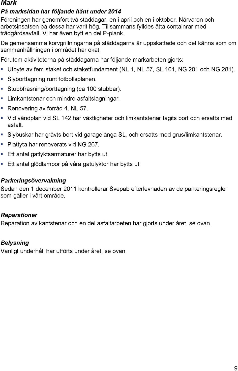 De gemensamma korvgrillningarna på städdagarna är uppskattade och det känns som om sammanhållningen i området har ökat.