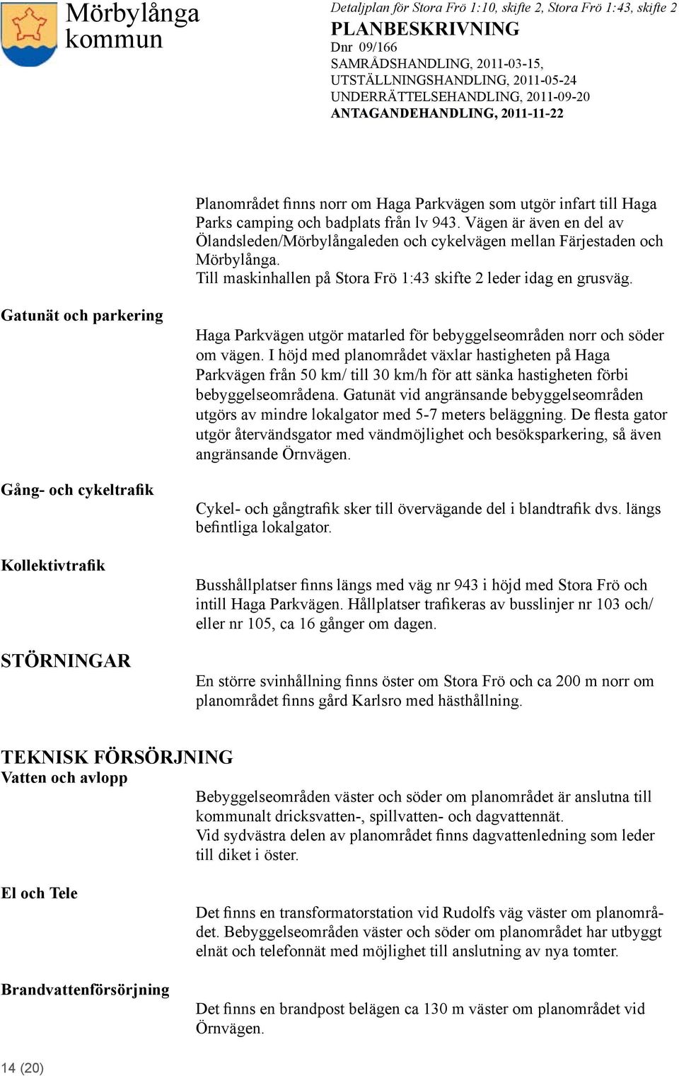 Gatunät och parkering Gång- och cykeltrafik Kollektivtrafik STÖRNINGAR Haga Parkvägen utgör matarled för bebyggelseområden norr och söder om vägen.