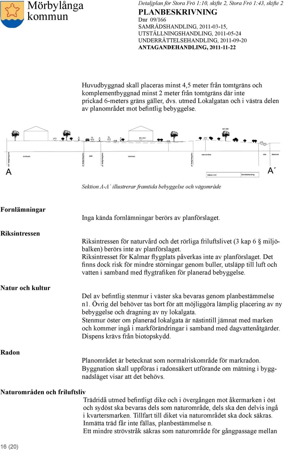 Sektion A-A illustrerar framtida bebyggelse och vägområde Fornlämningar Riksintressen Natur och kultur Radon Inga kända fornlämningar berörs av planförslaget.