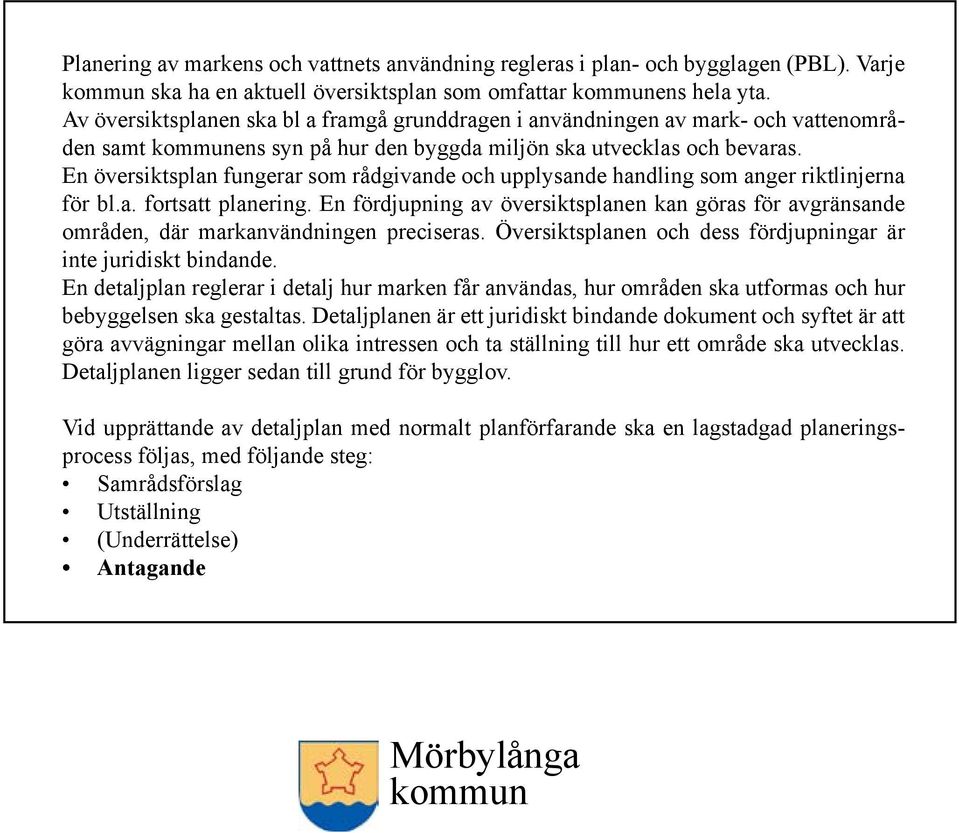 En översiktsplan fungerar som rådgivande och upplysande handling som anger riktlinjerna för bl.a. fortsatt planering.