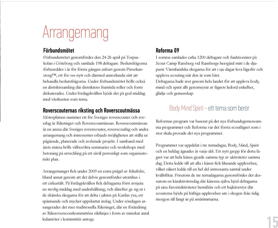 Under förbundsmötet hölls också en distriktssamling där distriktens framtida roller och form diskuterades. Under lördagskvällen bjöds det på god middag med västkusten som tema.