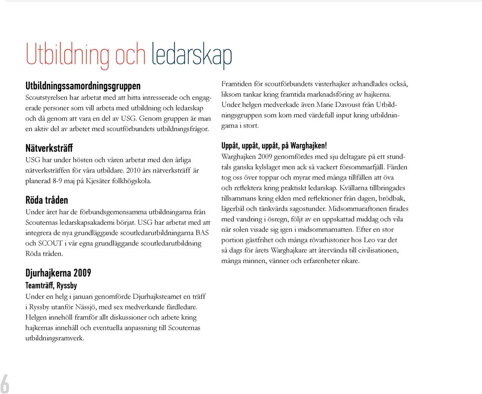 Nätverksträff USG har under hösten och våren arbetat med den årliga nätverksträffen för våra utbildare. 2010 års nätverksträff är planerad 8-9 maj på Kjesäter folkhögskola.