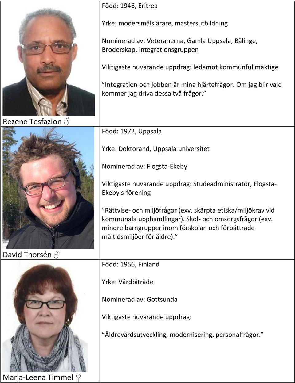 Rezene Tesfazion Född: 1972, Uppsala Yrke: Doktorand, Uppsala universitet Nominerad av: Flogsta-Ekeby Studeadministratör, Flogsta- Ekeby s-förening Rättvise- och miljöfrågor (exv.
