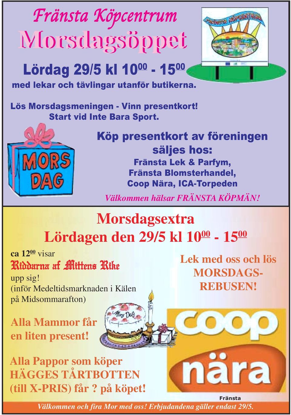 Morsdagsextra Lördagen den 29/5 kl 10 00-15 00 Riddarna af Mittens Rike upp sig! (inför Medeltidsmarknaden i Kälen på Midsommarafton) Alla Mammor får en liten present!