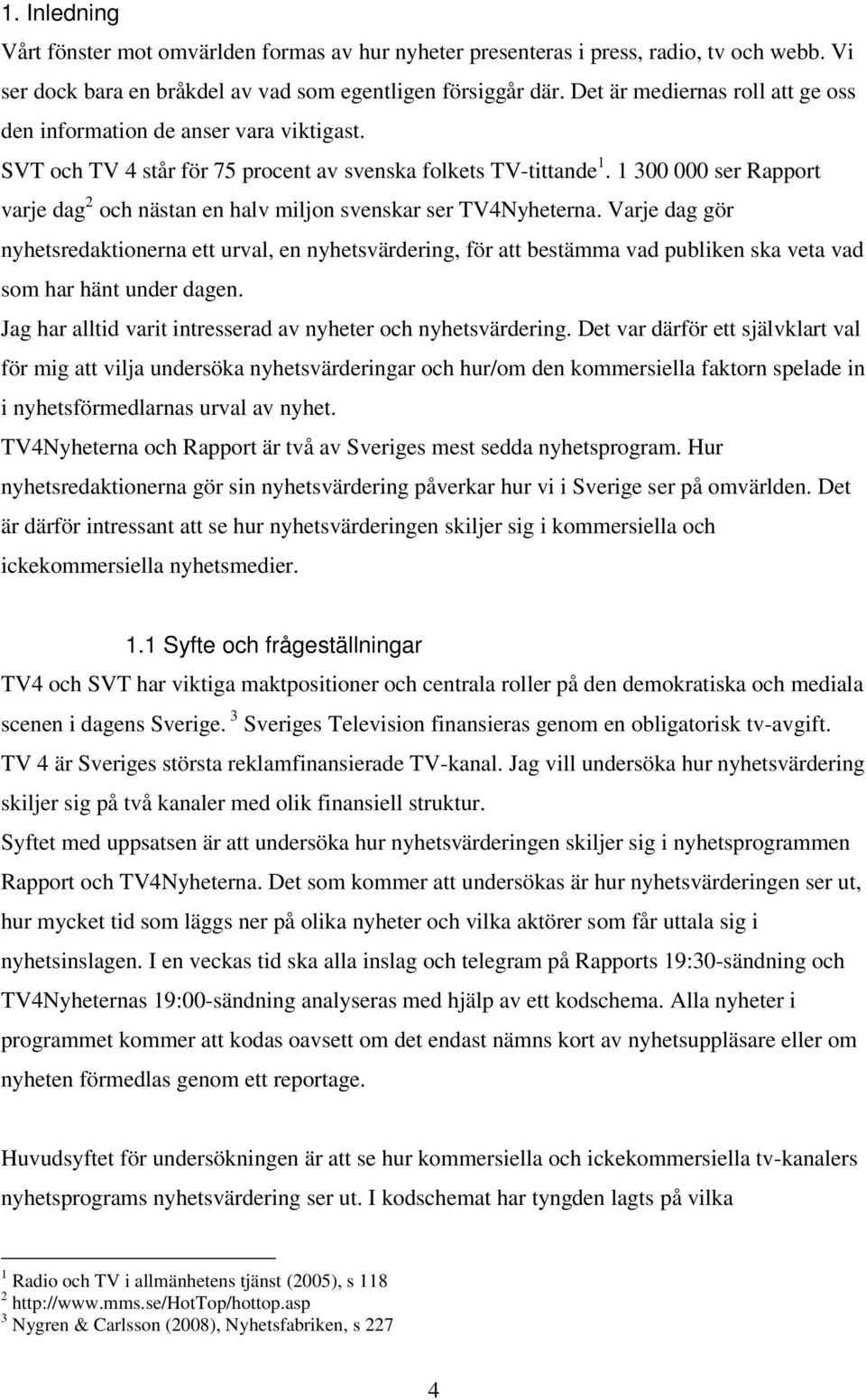 1 300 000 ser Rapport varje dag 2 och nästan en halv miljon svenskar ser TV4Nyheterna.