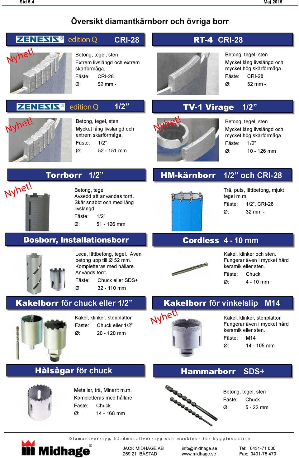 edition Q 1/2 Betong, tegel, sten Mycket lång livslängd och extrem skärförmåga. Fäste: 1/2 Ø: 52-151 mm Nyhet! TV-1 Virage 1/2 Betong, tegel, sten Mycket lång livslängd och mycket hög skärförmåga.