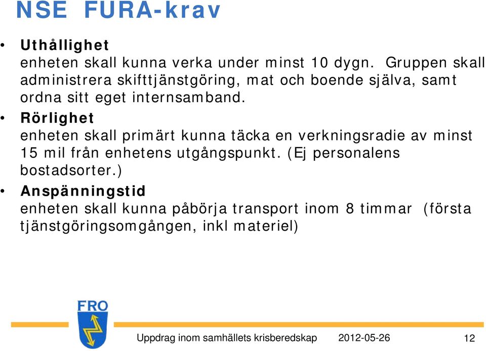 Rörlighet enheten skall primärt kunna täcka en verkningsradie av minst 15 mil från enhetens utgångspunkt.