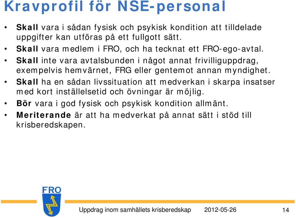 Skall inte vara avtalsbunden i något annat frivilliguppdrag, exempelvis hemvärnet, FRG eller gentemot annan myndighet.