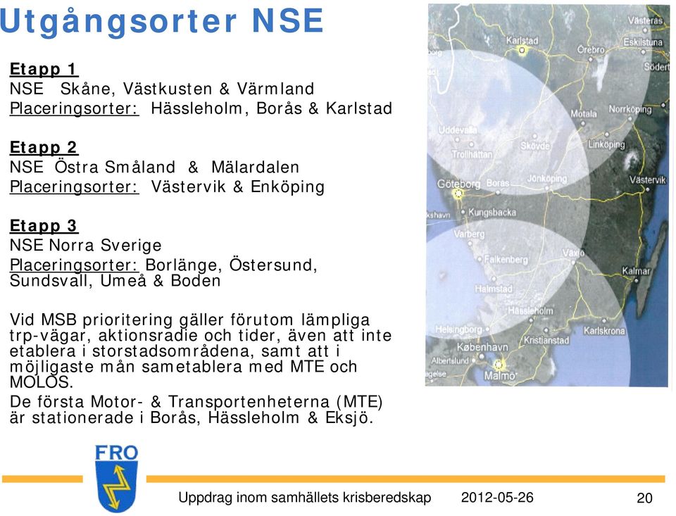 Boden Vid MSB prioritering gäller förutom lämpliga trp-vägar, aktionsradie och tider, även att inte etablera i storstadsområdena, samt