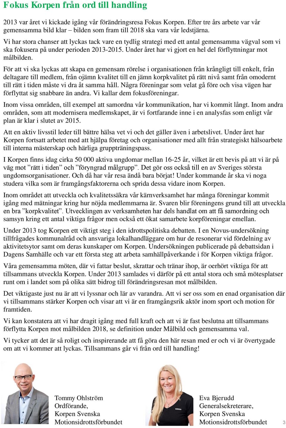 Vi har stora chanser att lyckas tack vare en tydlig strategi med ett antal gemensamma vägval som vi ska fokusera på under perioden 2013-2015.