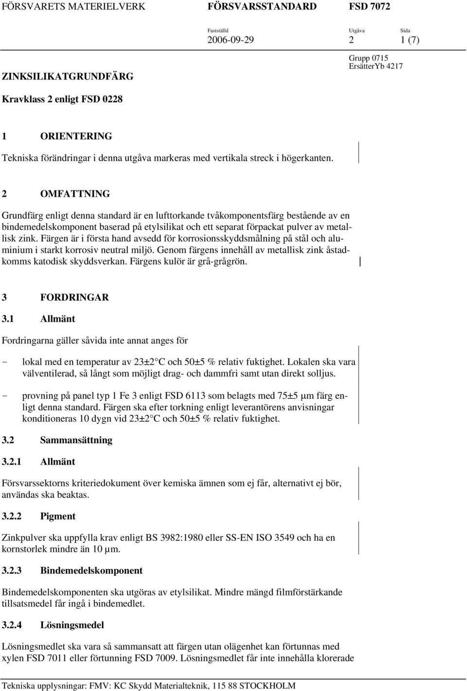 Färgen är i första hand avsedd för korrosionsskyddsmålning på stål och aluminium i starkt korrosiv neutral miljö. Genom färgens innehåll av metallisk zink åstadkomms katodisk skyddsverkan.