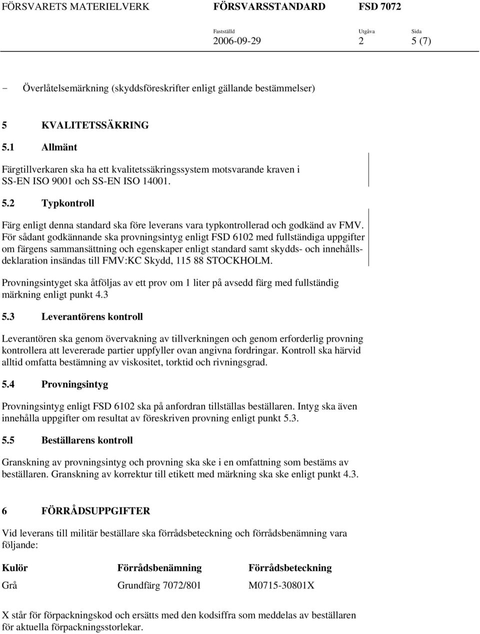 2 Typkontroll Färg enligt denna standard ska före leverans vara typkontrollerad och godkänd av FMV.