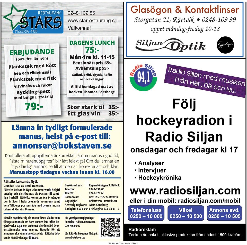 Om du lämnar en tryckfärdig annons se till att den är korrekturläst och klar! Manusstopp tisdagen veckan innan kl. 16. Rättviks Leksands Nytt. Grundat 1958 av Bertil Hansson.