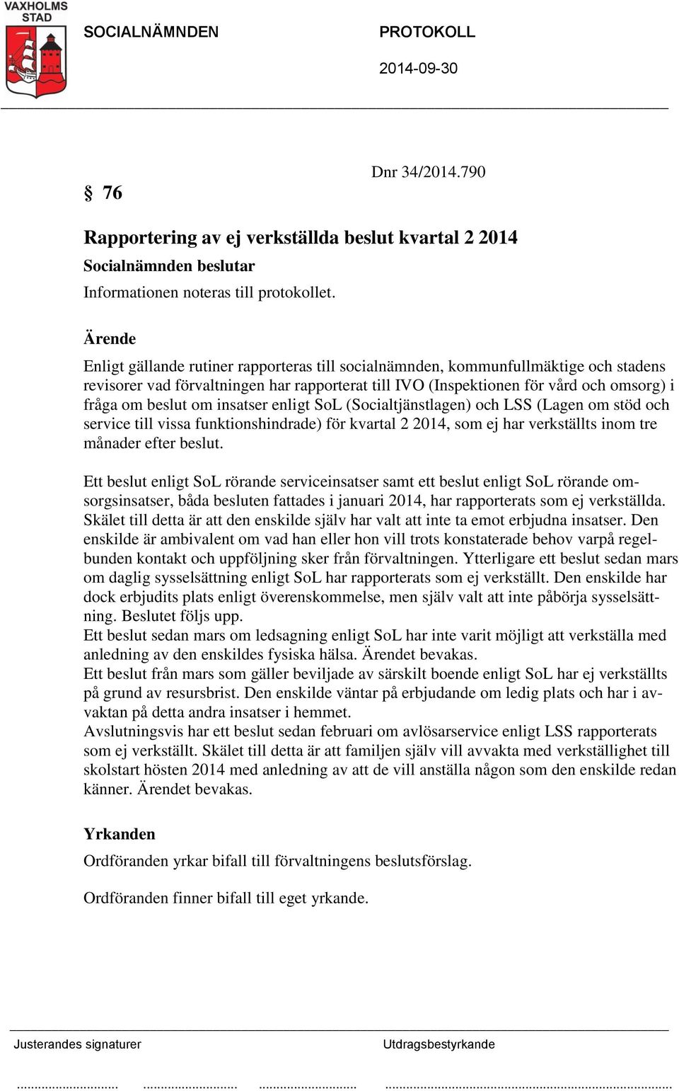 insatser enligt SoL (Socialtjänstlagen) och LSS (Lagen om stöd och service till vissa funktionshindrade) för kvartal 2 2014, som ej har verkställts inom tre månader efter beslut.