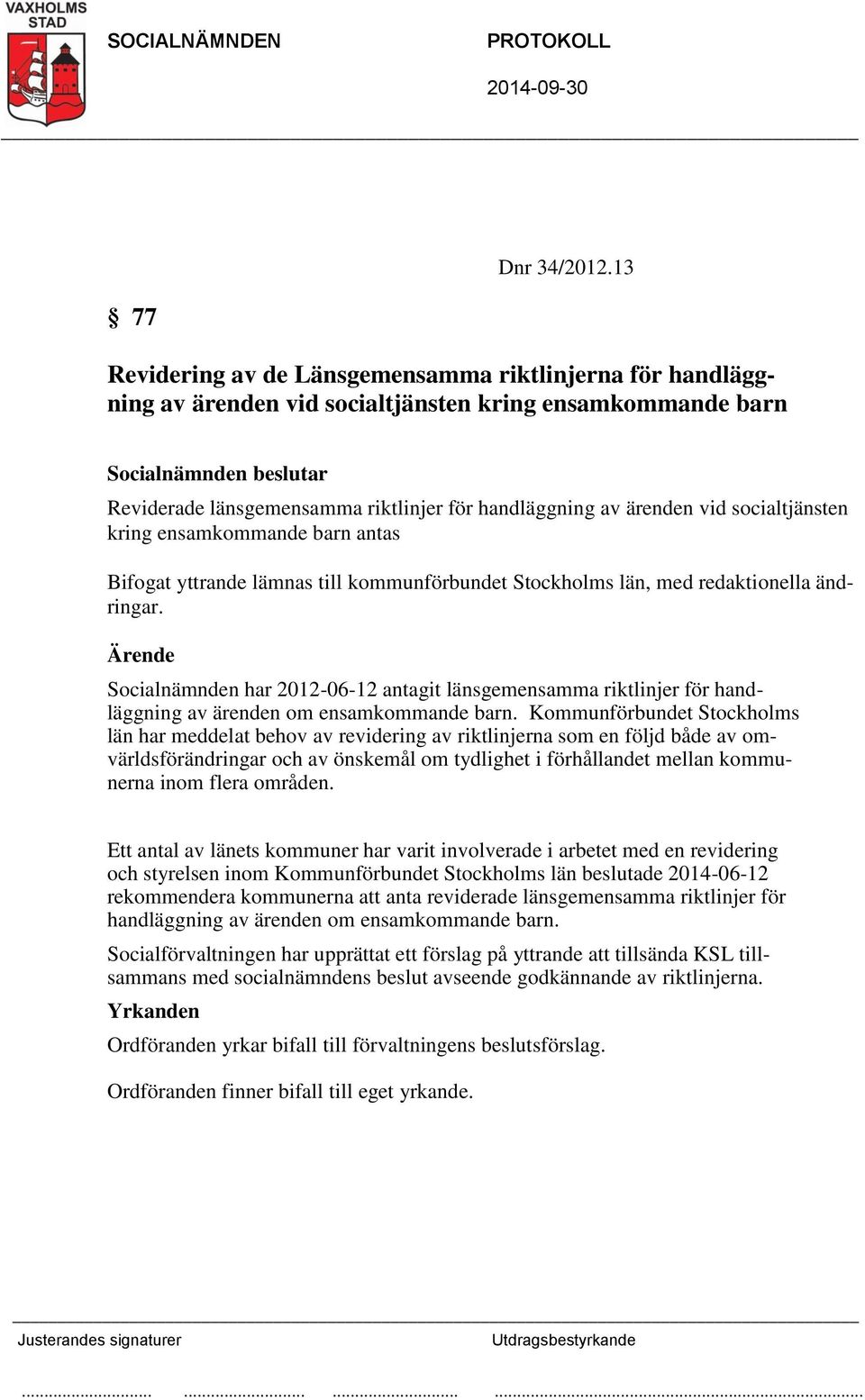 socialtjänsten kring ensamkommande barn antas Bifogat yttrande lämnas till kommunförbundet Stockholms län, med redaktionella ändringar.