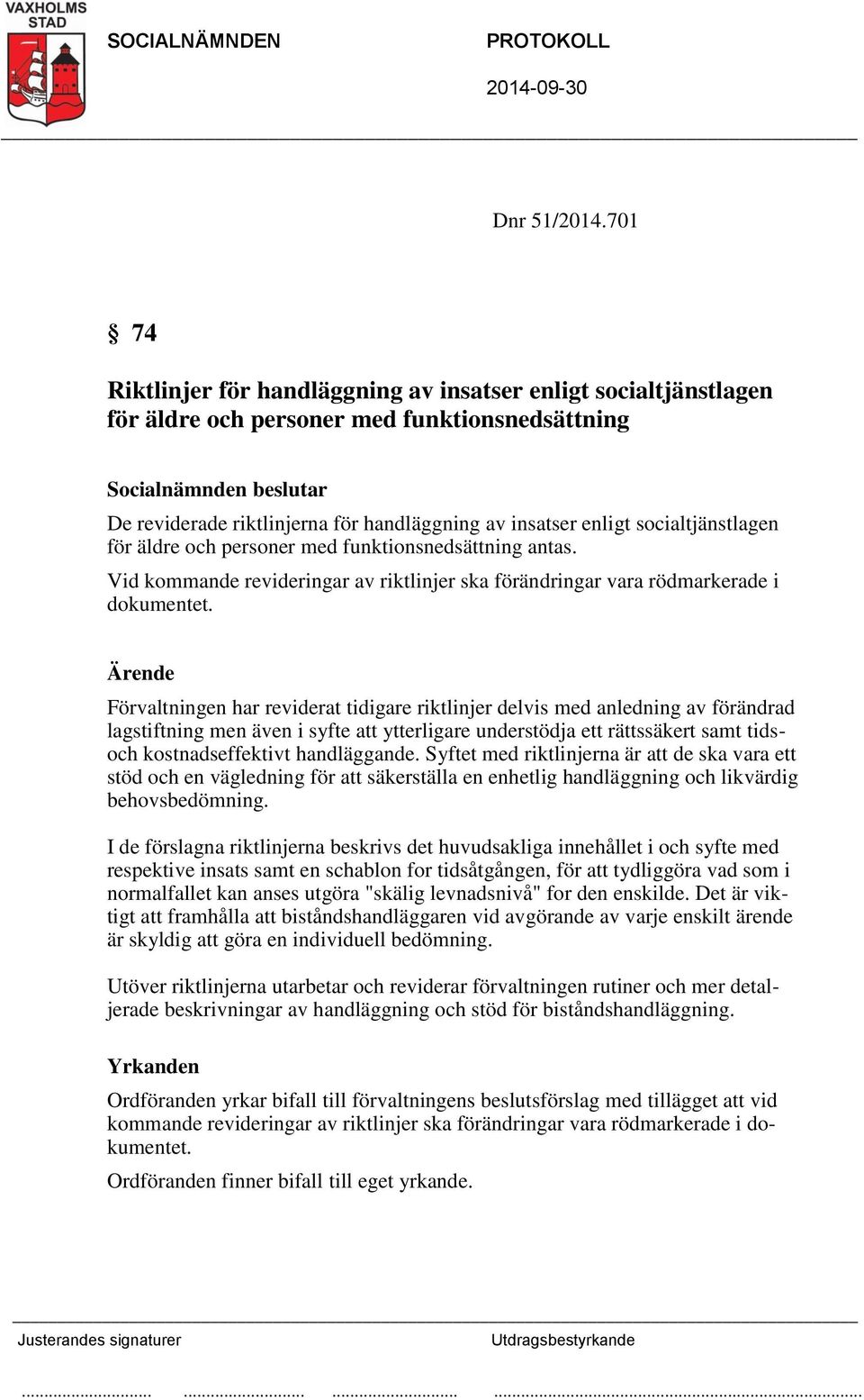 socialtjänstlagen för äldre och personer med funktionsnedsättning antas. Vid kommande revideringar av riktlinjer ska förändringar vara rödmarkerade i dokumentet.