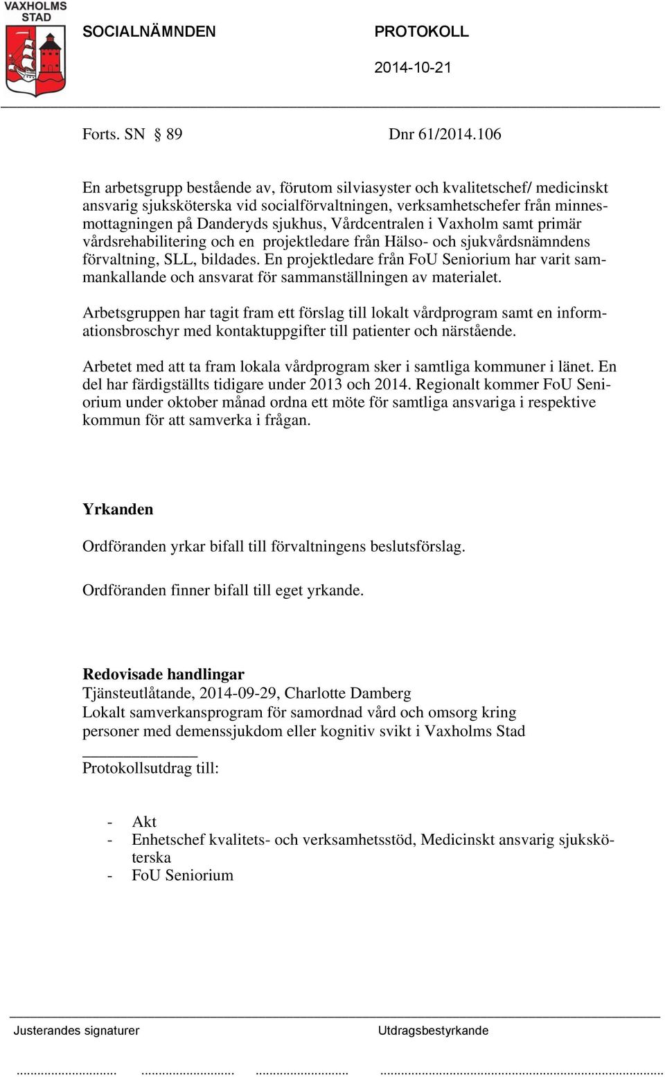 Vårdcentralen i Vaxholm samt primär vårdsrehabilitering och en projektledare från Hälso- och sjukvårdsnämndens förvaltning, SLL, bildades.