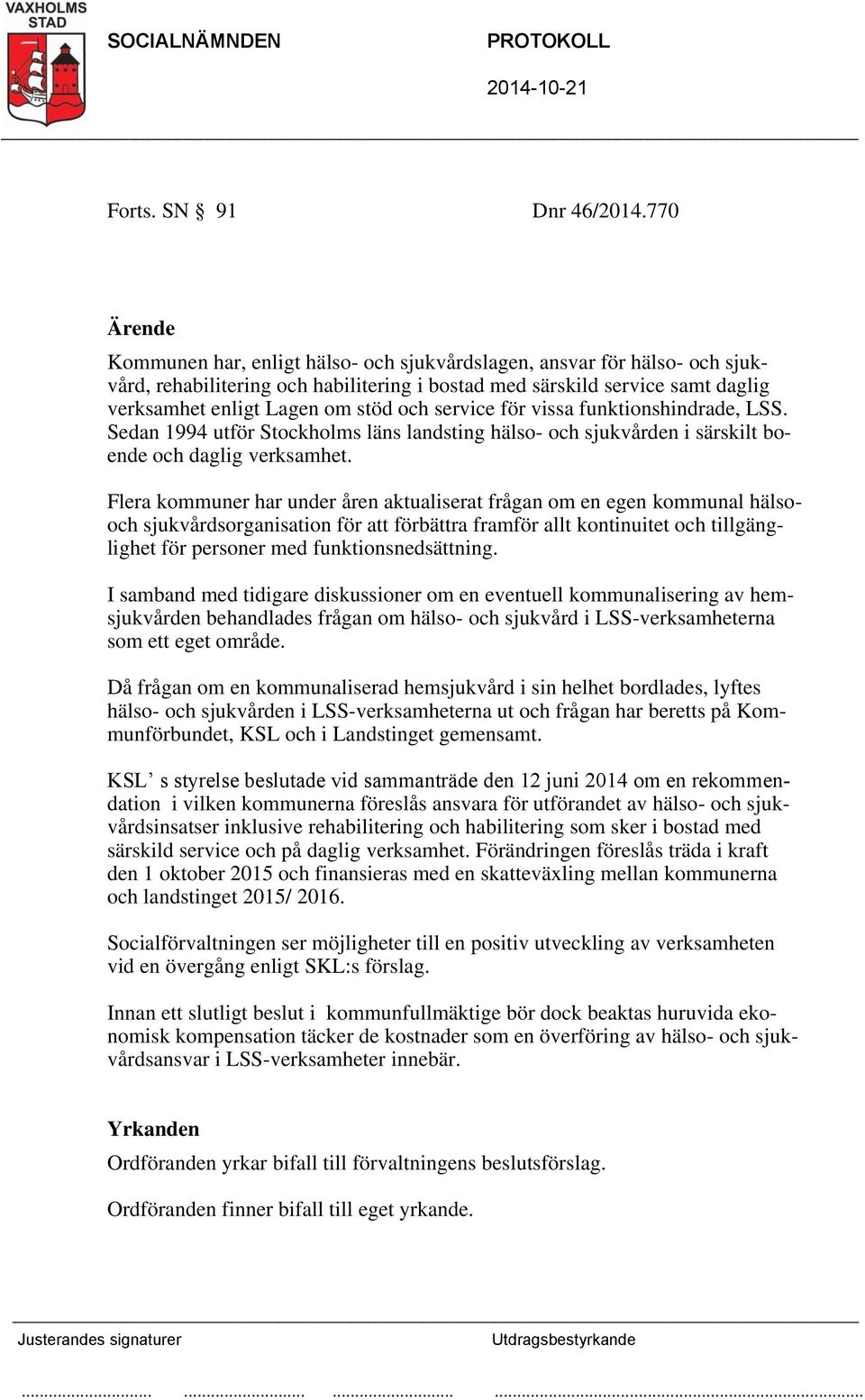 och service för vissa funktionshindrade, LSS. Sedan 1994 utför Stockholms läns landsting hälso- och sjukvården i särskilt boende och daglig verksamhet.