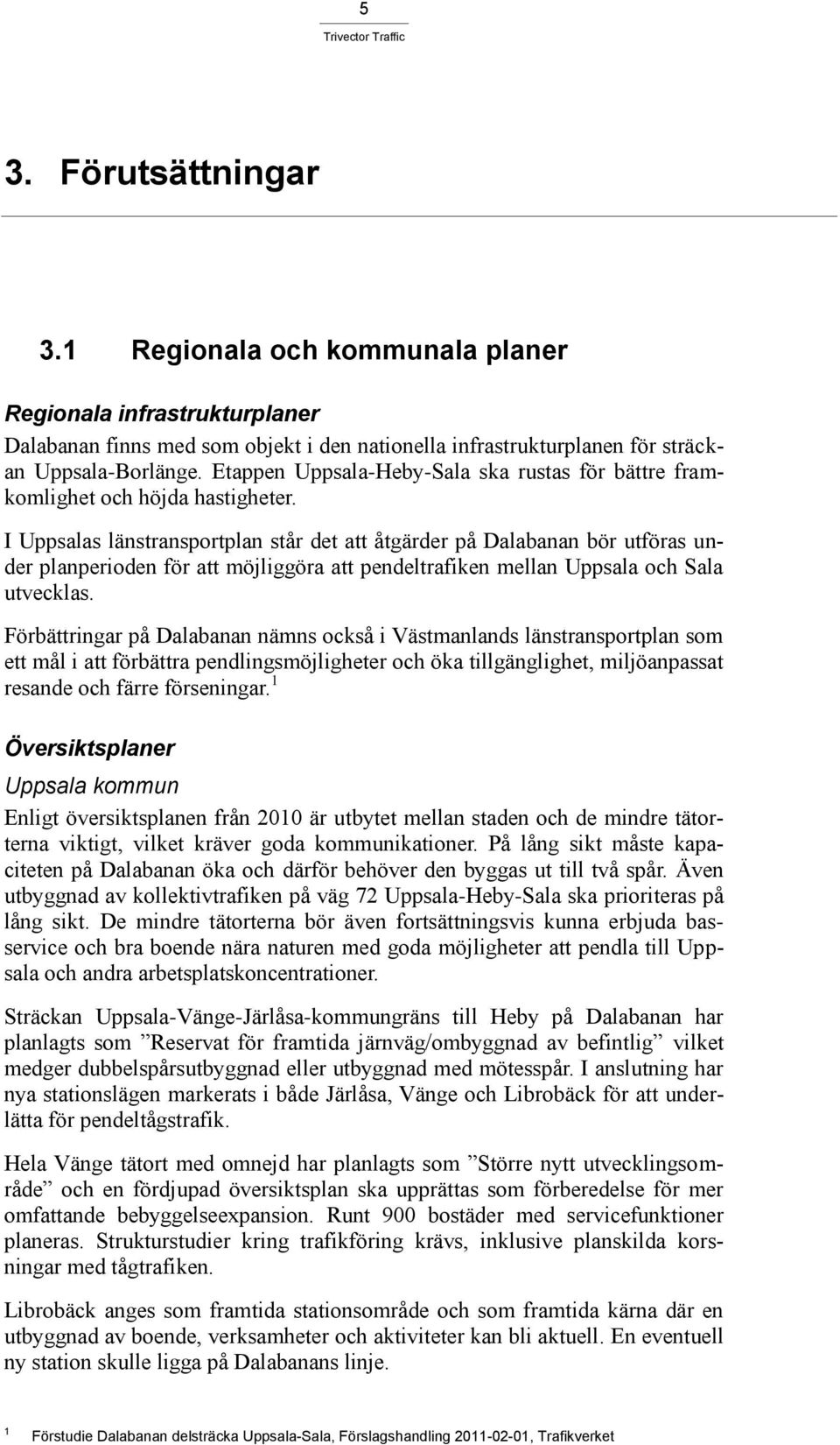 I Uppsalas länstransportplan står det att åtgärder på Dalabanan bör utföras under planperioden för att möjliggöra att pendeltrafiken mellan Uppsala och Sala utvecklas.