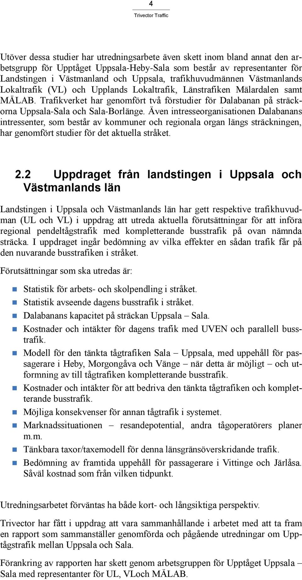 Trafikverket har genomfört två förstudier för Dalabanan på sträckorna Uppsala-Sala och Sala-Borlänge.