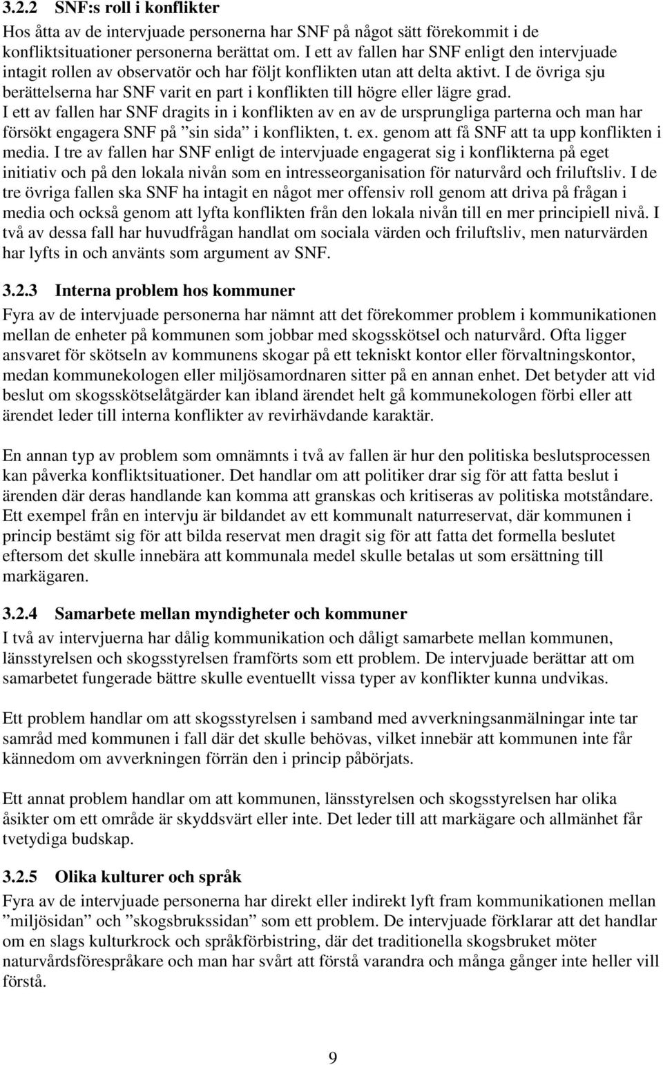 I de övriga sju berättelserna har SNF varit en part i konflikten till högre eller lägre grad.