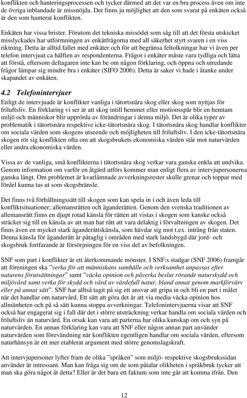 Förutom det tekniska missödet som såg till att det första utskicket misslyckades har utformningen av enkätfrågorna med all säkerhet styrt svaren i en viss riktning.