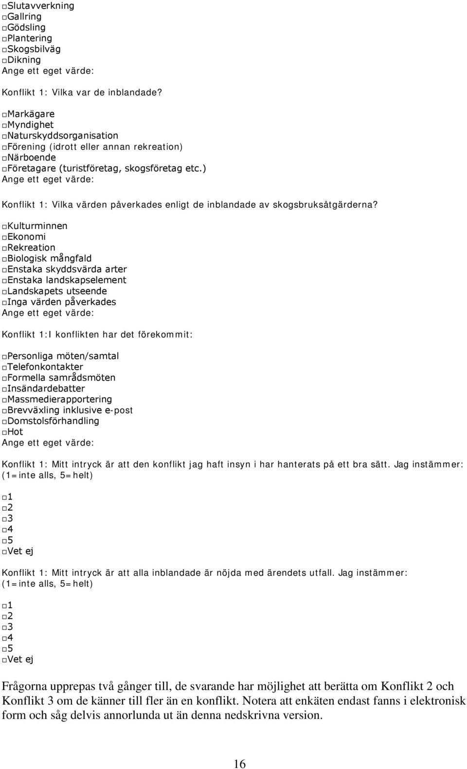 ) Ange ett eget värde: Konflikt 1: Vilka värden påverkades enligt de inblandade av skogsbruksåtgärderna?