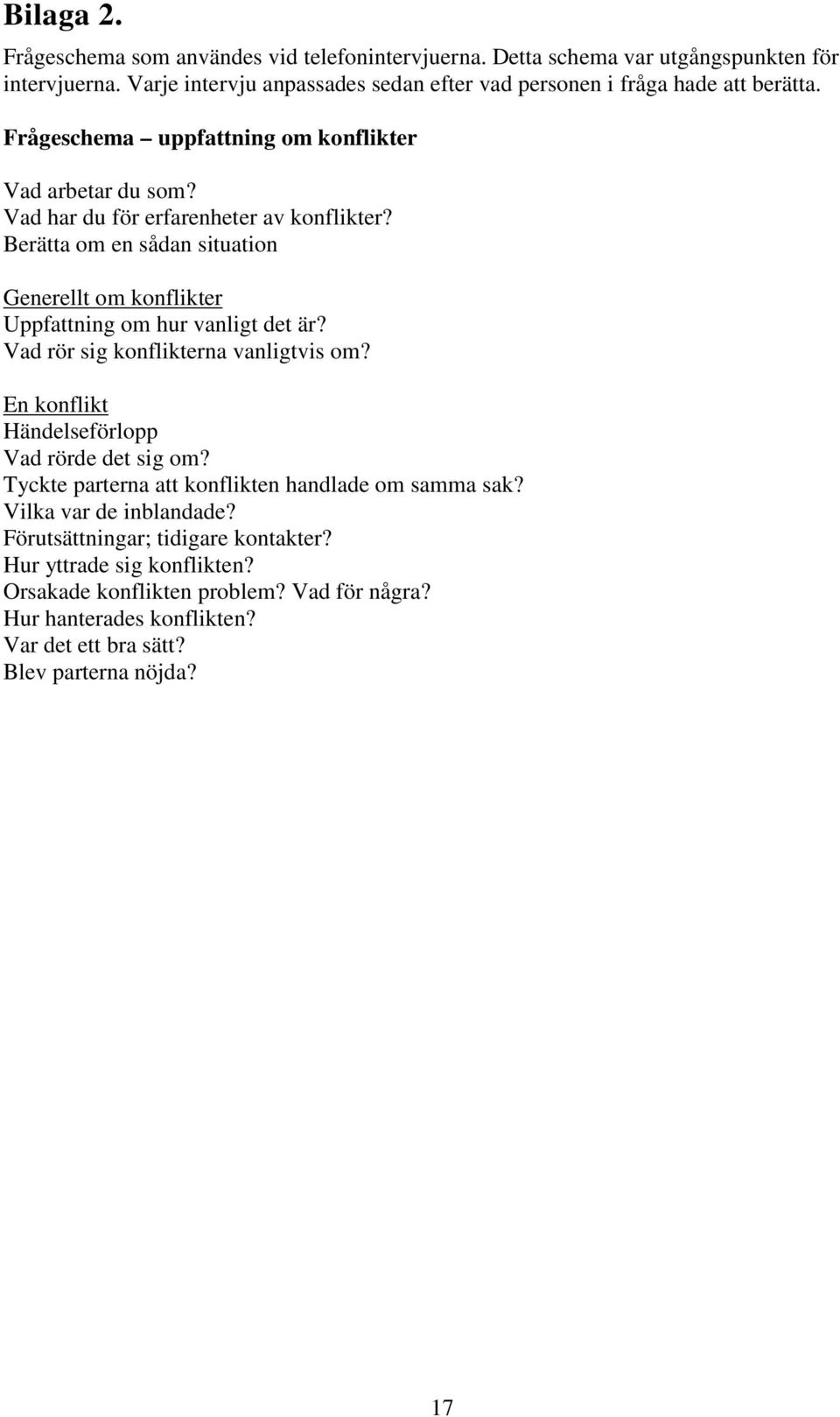 Berätta om en sådan situation Generellt om konflikter Uppfattning om hur vanligt det är? Vad rör sig konflikterna vanligtvis om? Händelseförlopp En konflikt Vad rörde det sig om?