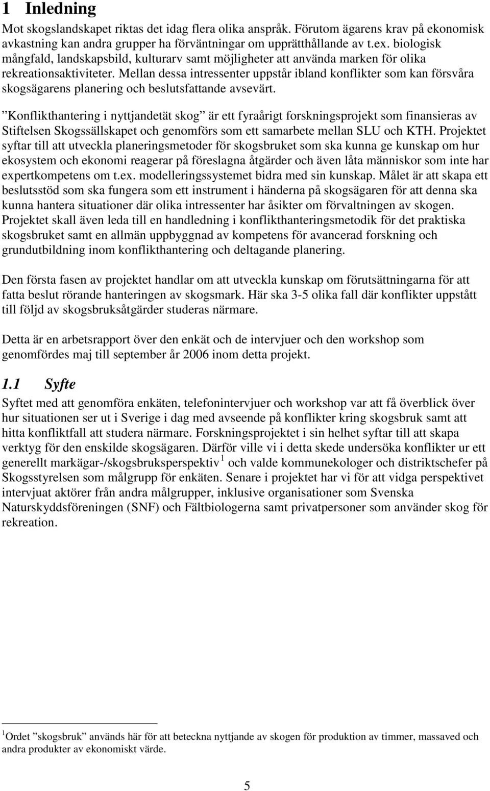 Mellan dessa intressenter uppstår ibland konflikter som kan försvåra skogsägarens planering och beslutsfattande avsevärt.