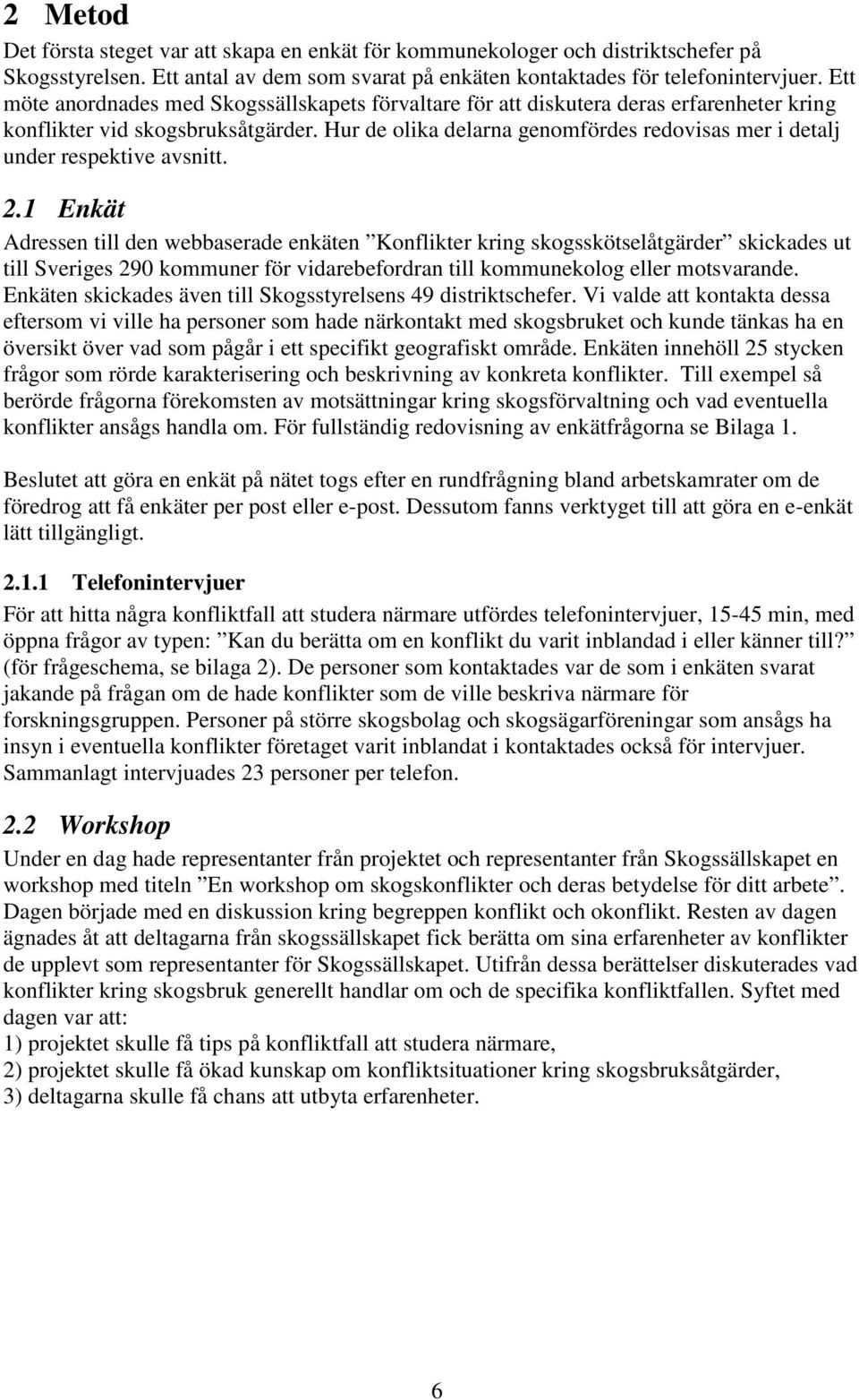 Hur de olika delarna genomfördes redovisas mer i detalj under respektive avsnitt. 2.