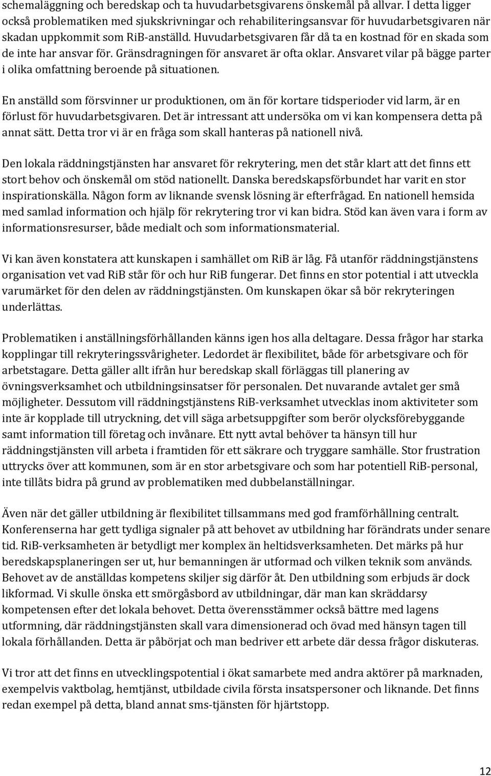 Huvudarbetsgivaren får då ta en kostnad för en skada som de inte har ansvar för. Gränsdragningen för ansvaret är ofta oklar. Ansvaret vilar på bägge parter i olika omfattning beroende på situationen.