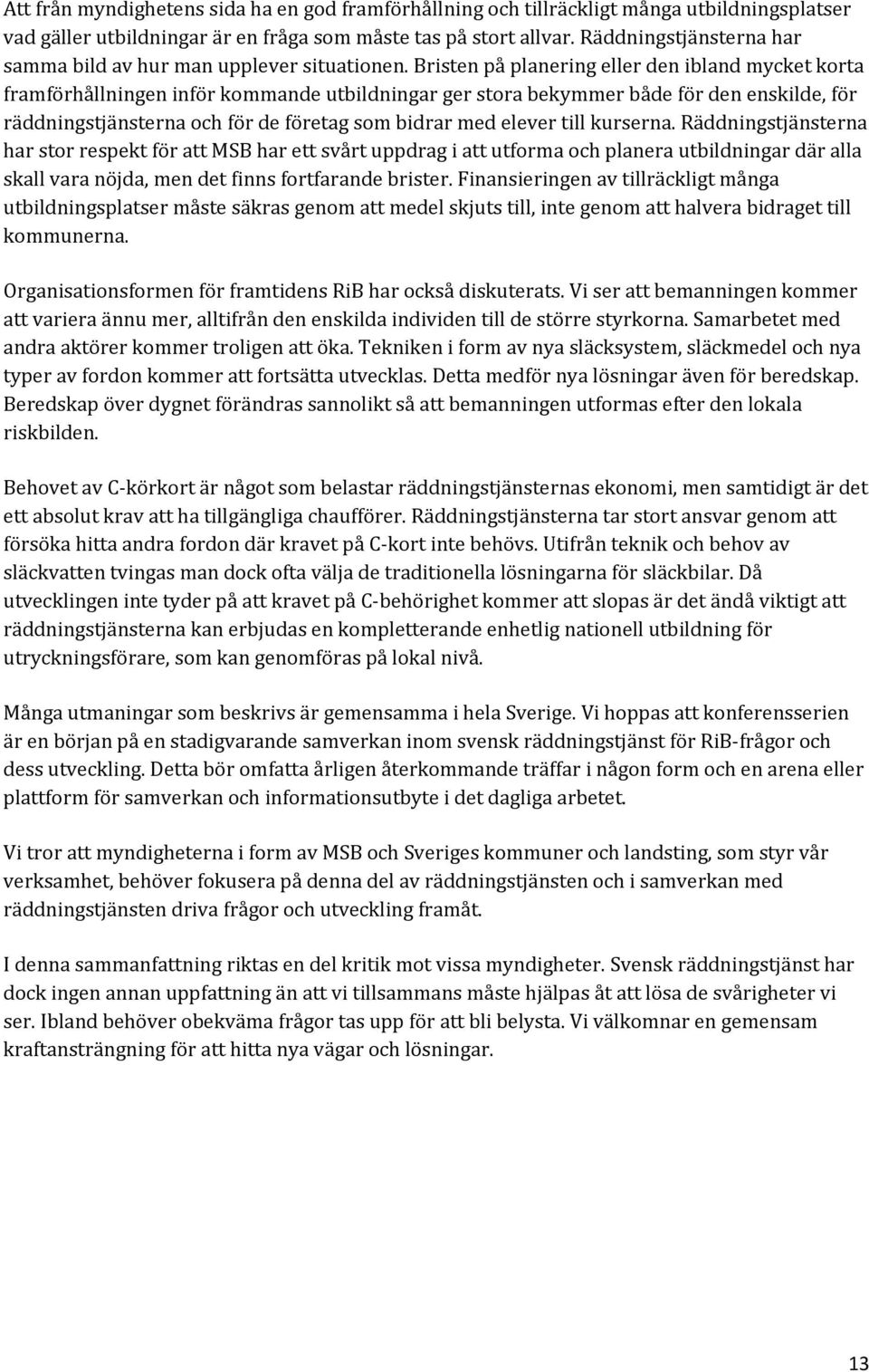 Bristen på planering eller den ibland mycket korta framförhållningen inför kommande utbildningar ger stora bekymmer både för den enskilde, för räddningstjänsterna och för de företag som bidrar med