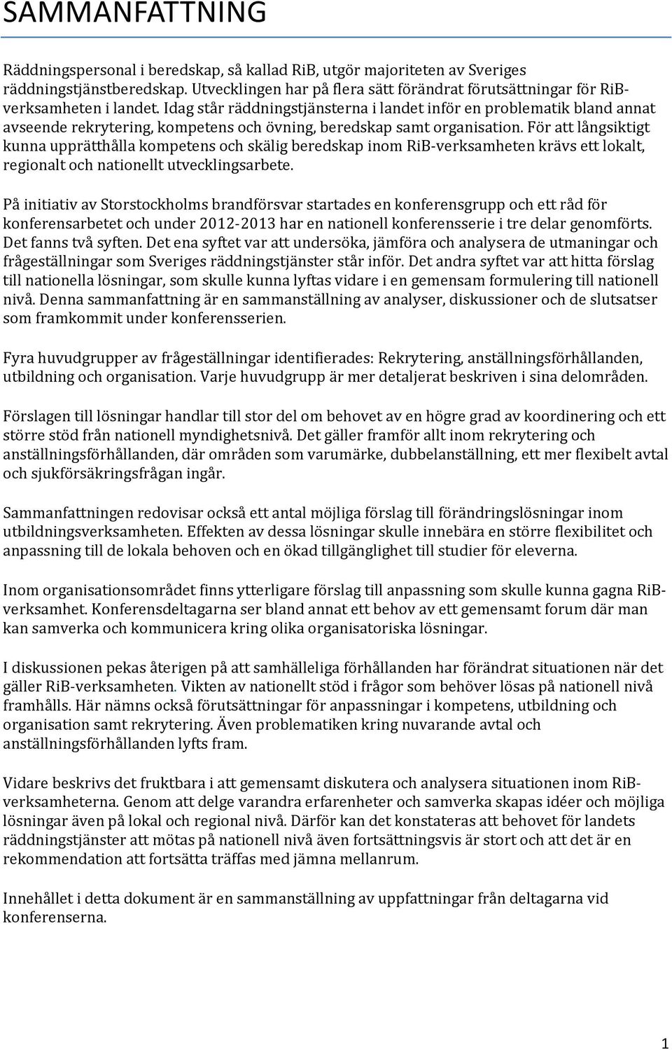 Idag står räddningstjänsterna i landet inför en problematik bland annat avseende rekrytering, kompetens och övning, beredskap samt organisation.