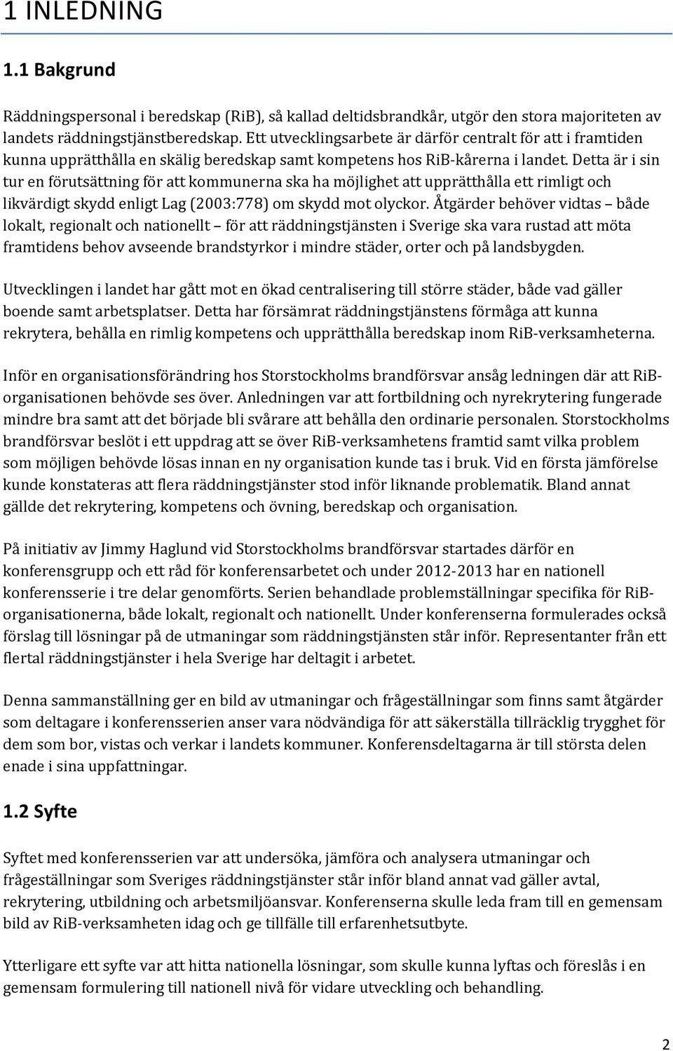 Detta är i sin tur en förutsättning för att kommunerna ska ha möjlighet att upprätthålla ett rimligt och likvärdigt skydd enligt Lag (2003:778) om skydd mot olyckor.