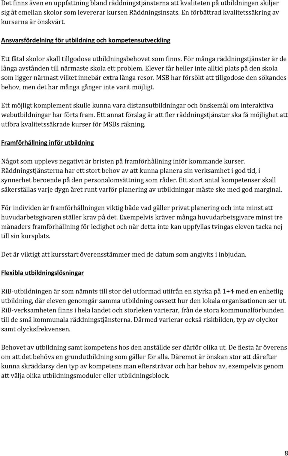 För många räddningstjänster är de långa avstånden till närmaste skola ett problem. Elever får heller inte alltid plats på den skola som ligger närmast vilket innebär extra långa resor.