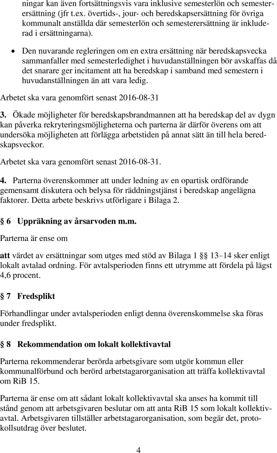 Den nuvarande regleringen om en extra ersättning när beredskapsvecka sammanfaller med semesterledighet i huvudanställningen bör avskaffas då det snarare ger incitament att ha beredskap i samband med