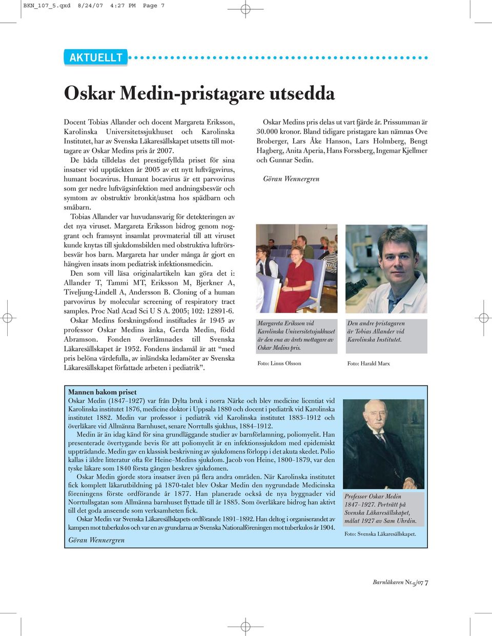 Läkaresällskapet utsetts till mottagare av Oskar Medins pris år 2007. De båda tilldelas det prestigefyllda priset för sina insatser vid upptäckten år 2005 av ett nytt luftvägsvirus, humant bocavirus.