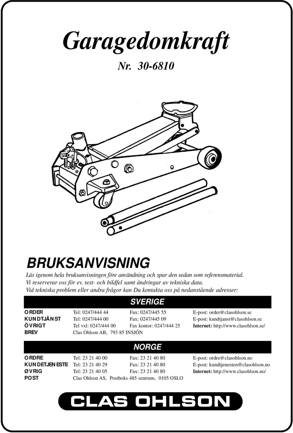 Vid tekniska problem eller andra frågor kan Du kontakta oss på nedanstående adresser: SVERIGE ORDER Tel: 0247/444 44 Fax: 0247/445 55 E-post: order@clasohlson.