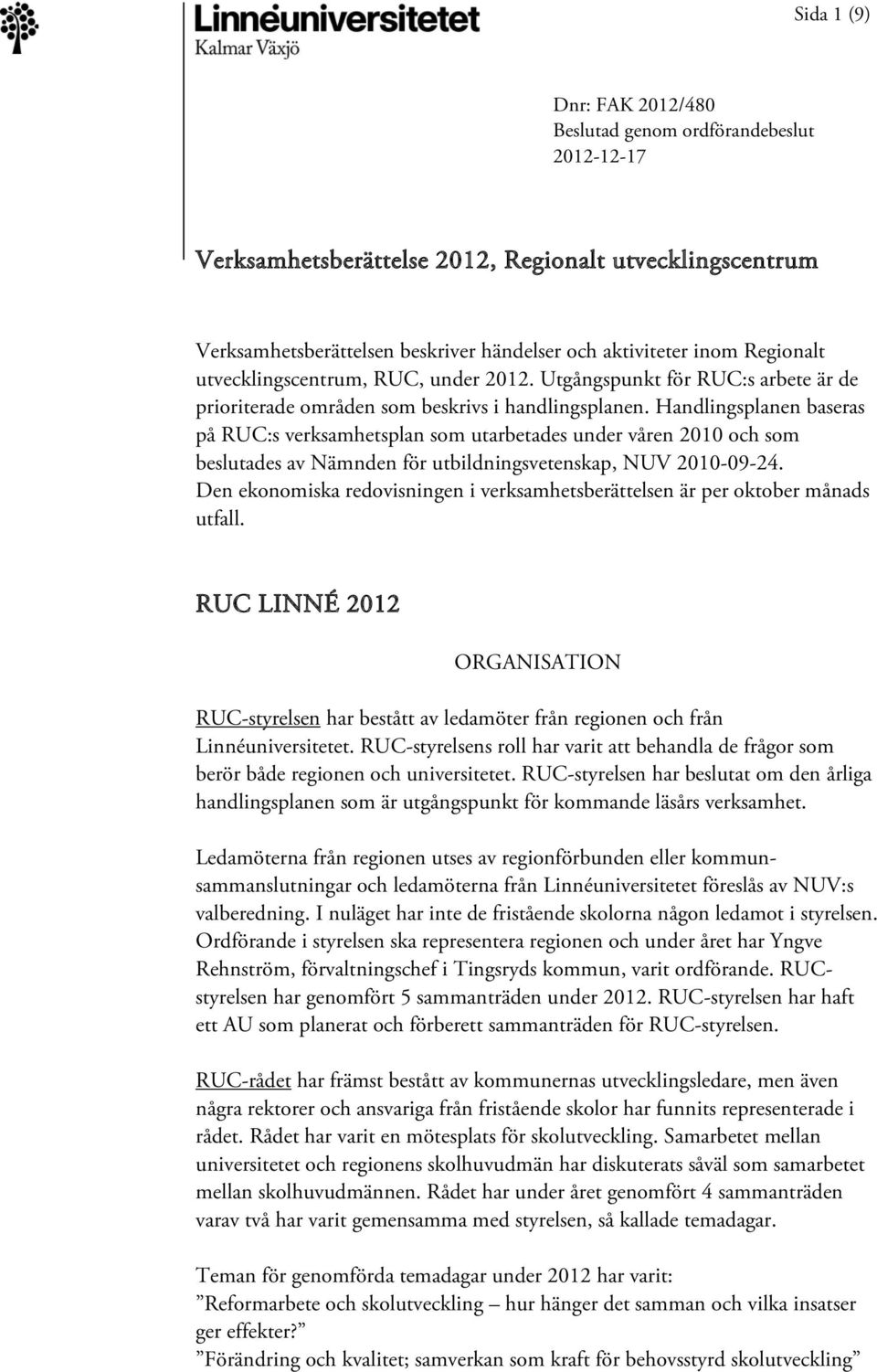 Handlingsplanen baseras på RUC:s verksamhetsplan som utarbetades under våren 2010 och som beslutades av Nämnden för utbildningsvetenskap, NUV 2010-09-24.