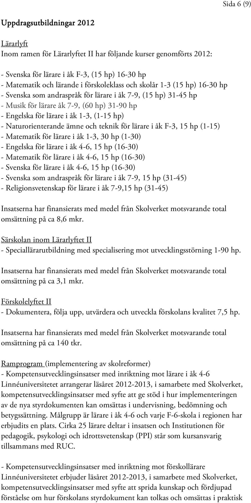 Naturorienterande ämne och teknik för lärare i åk F-3, 15 hp (1-15) - Matematik för lärare i åk 1-3, 30 hp (1-30) - Engelska för lärare i åk 4-6, 15 hp (16-30) - Matematik för lärare i åk 4-6, 15 hp