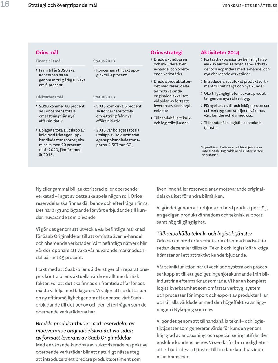 Bolagets totala utsläpp av koldioxid från egenupphandlade transporter, ska minska med 20 procent till år 2020, jämfört med år 2013. Koncernens tillväxt uppgick till 9 procent.