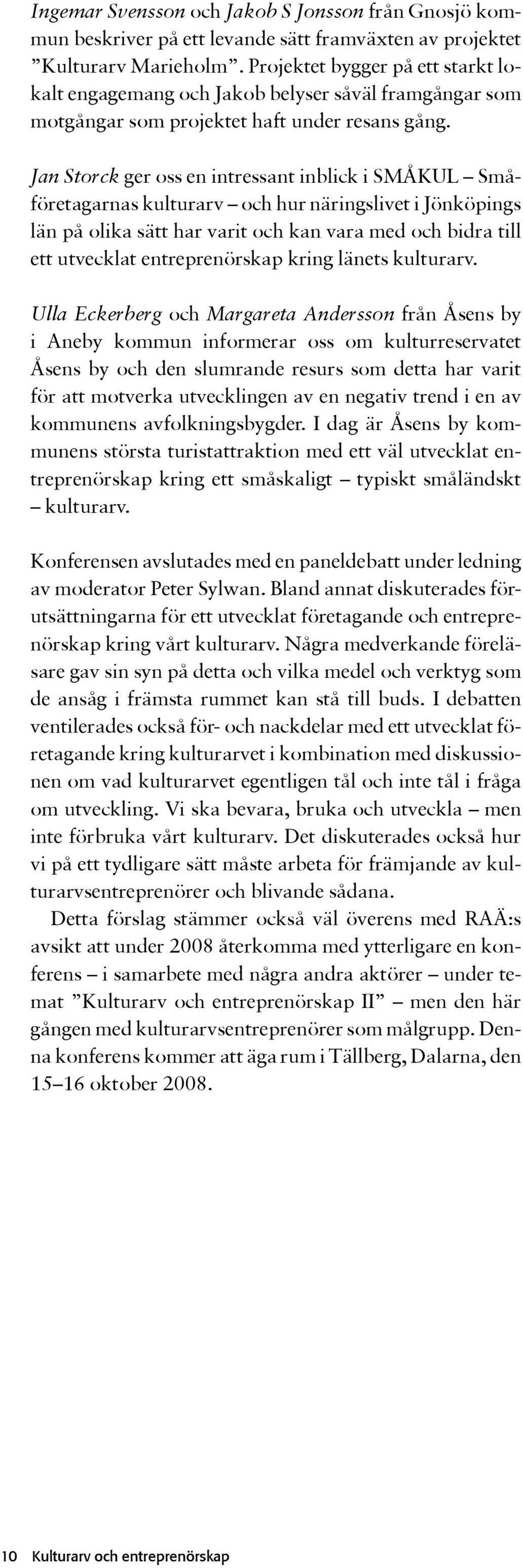 Jan Storck ger oss en intressant inblick i SMÅKUL Småföretagarnas kulturarv och hur näringslivet i Jönköpings län på olika sätt har varit och kan vara med och bidra till ett utvecklat entreprenörskap