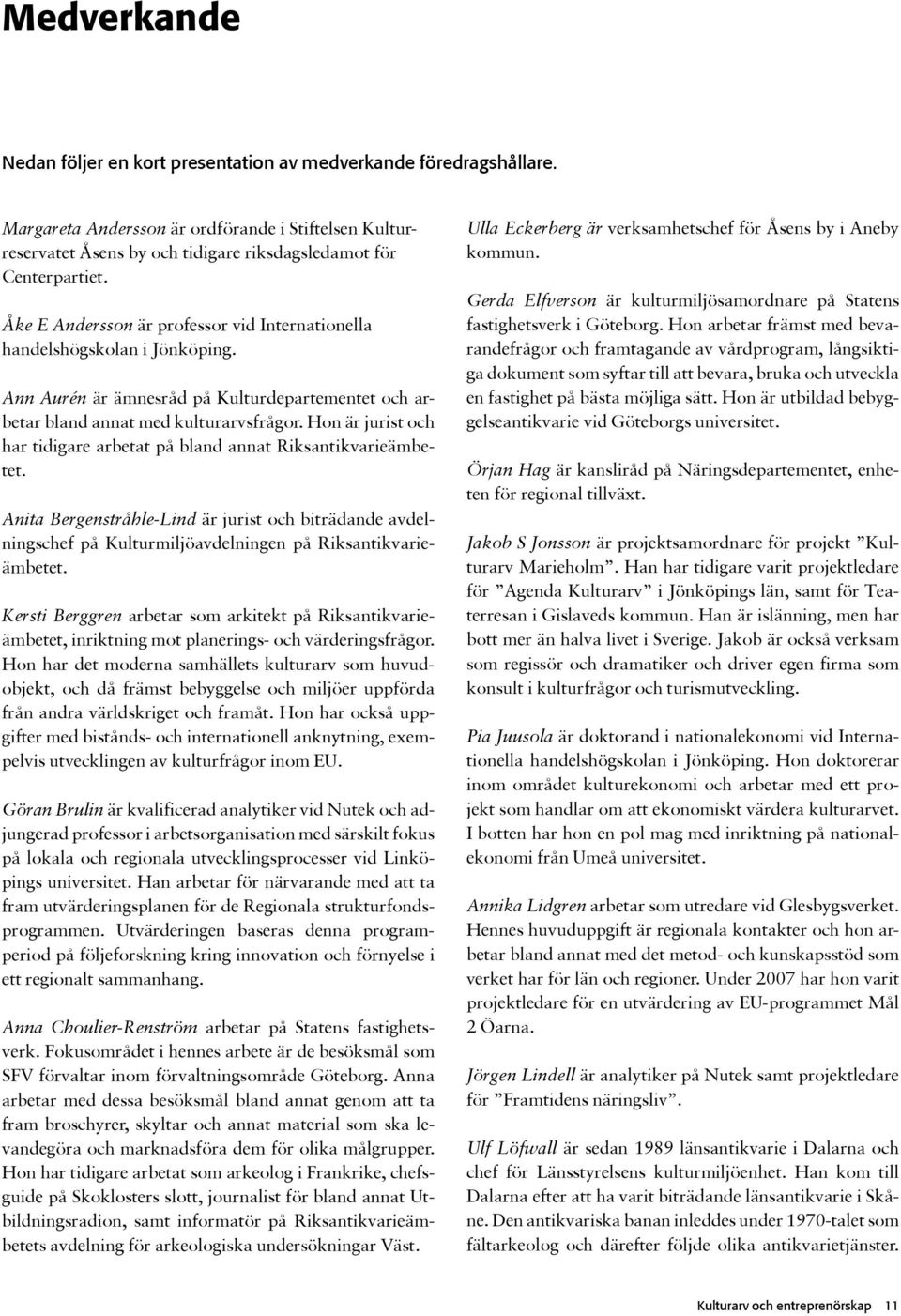 Hon är jurist och har tidigare arbetat på bland annat Riksantikvarieämbetet. Anita Bergenstråhle-Lind är jurist och biträdande avdelningschef på Kulturmiljöavdelningen på Riksantikvarieämbetet.