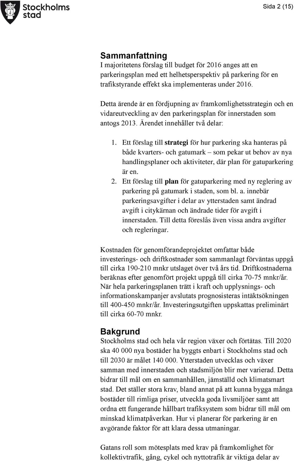 Ett förslag till strategi för hur parkering ska hanteras på både kvarters- och gatumark som pekar ut behov av nya handlingsplaner och aktiviteter, där plan för gatuparkering är en. 2.