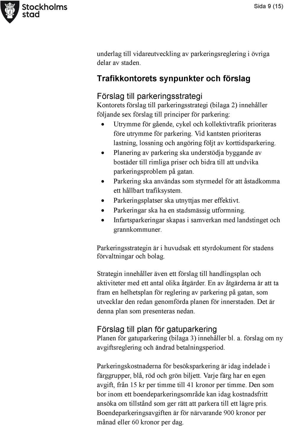 gående, cykel och kollektivtrafik prioriteras före utrymme för parkering. Vid kantsten prioriteras lastning, lossning och angöring följt av korttidsparkering.