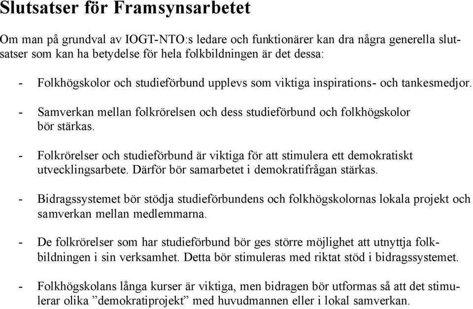 - Folkrörelser och studieförbund är viktiga för att stimulera ett demokratiskt utvecklingsarbete. Därför bör samarbetet i demokratifrågan stärkas.