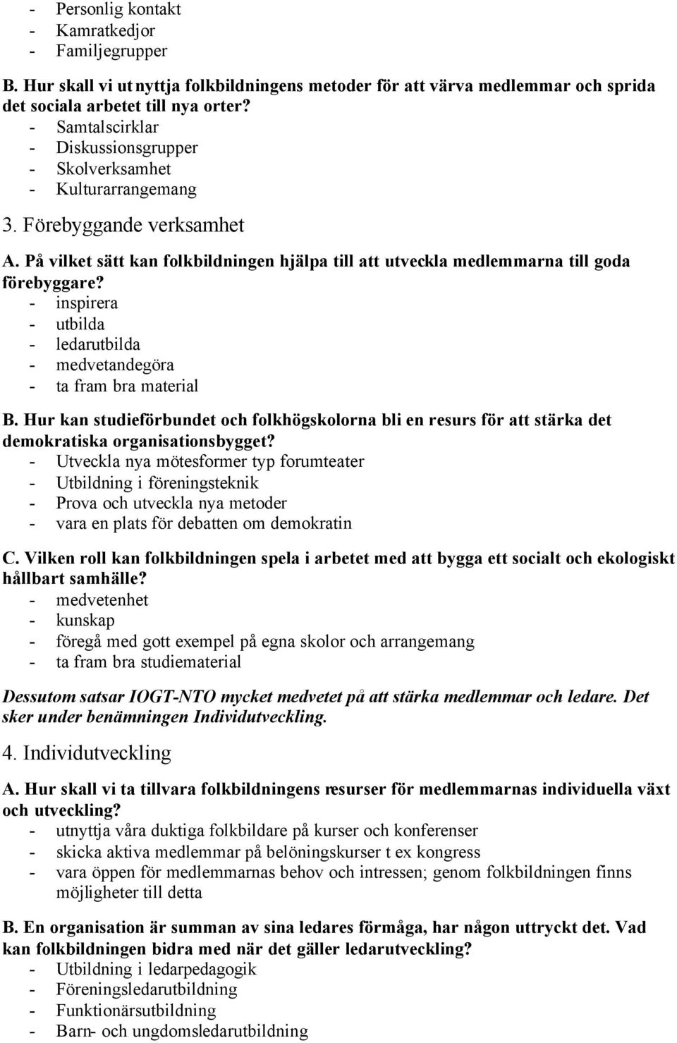 - inspirera - utbilda - ledarutbilda - medvetandegöra - ta fram bra material B. Hur kan studieförbundet och folkhögskolorna bli en resurs för att stärka det demokratiska organisationsbygget?