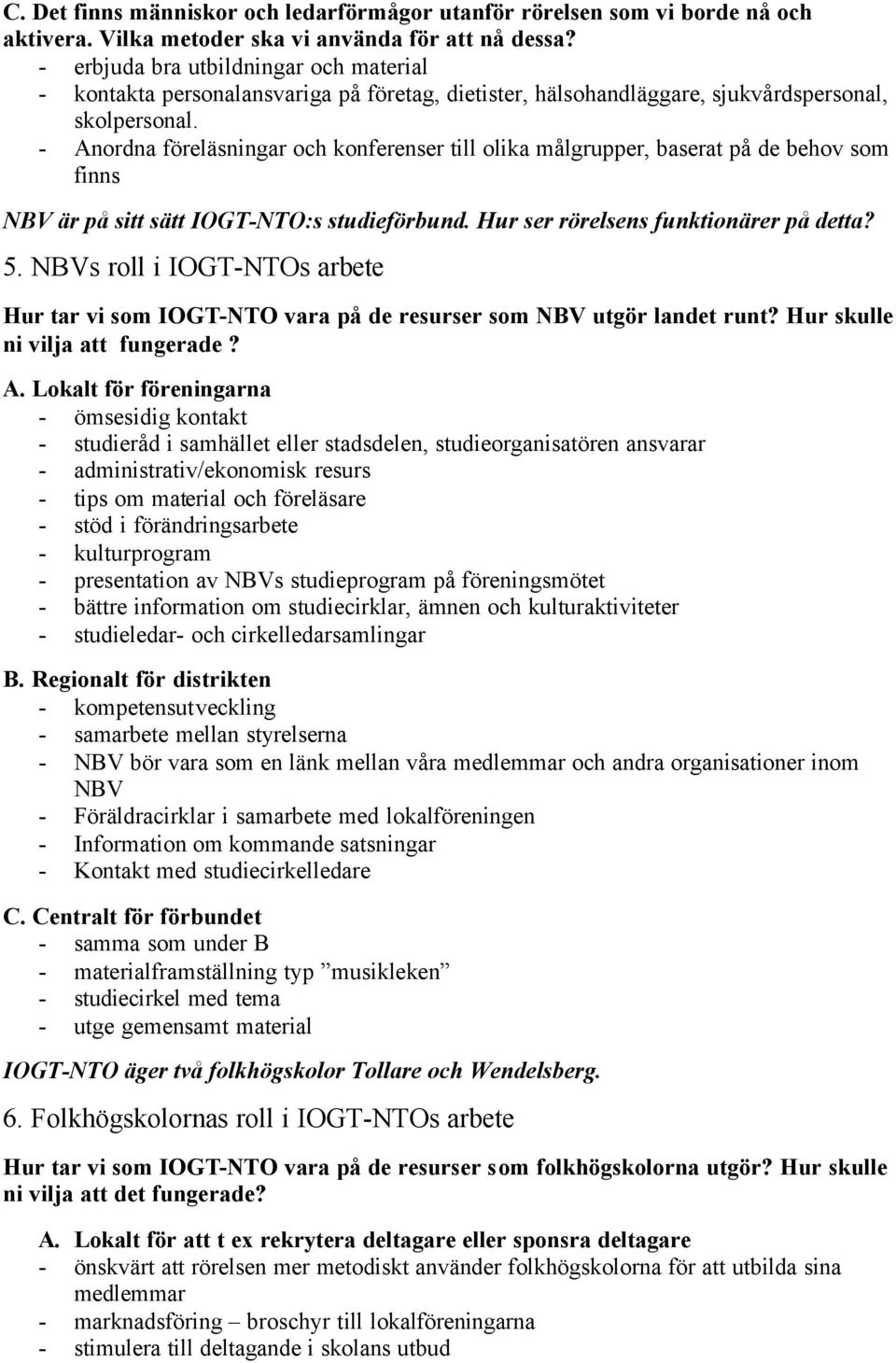 - Anordna föreläsningar och konferenser till olika målgrupper, baserat på de behov som finns NBV är på sitt sätt IOGT-NTO:s studieförbund. Hur ser rörelsens funktionärer på detta? 5.