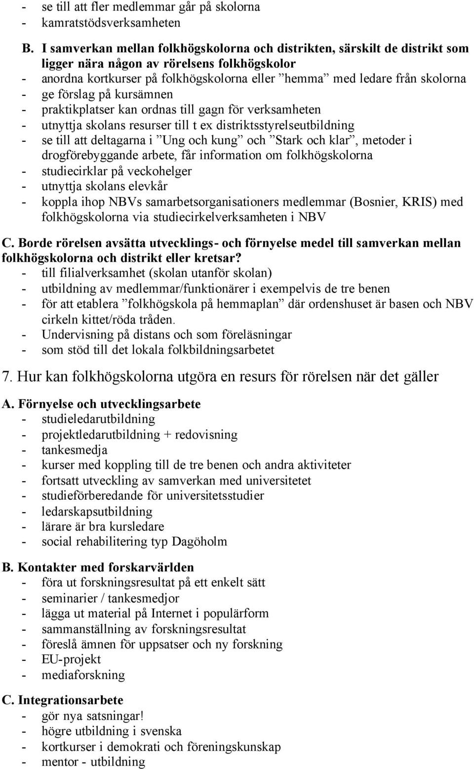 ge förslag på kursämnen - praktikplatser kan ordnas till gagn för verksamheten - utnyttja skolans resurser till t ex distriktsstyrelseutbildning - se till att deltagarna i Ung och kung och Stark och